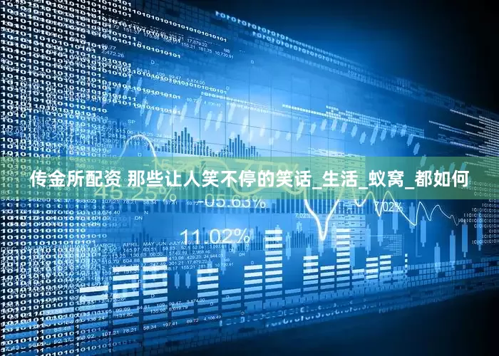 传金所配资 那些让人笑不停的笑话_生活_蚁窝_都如何